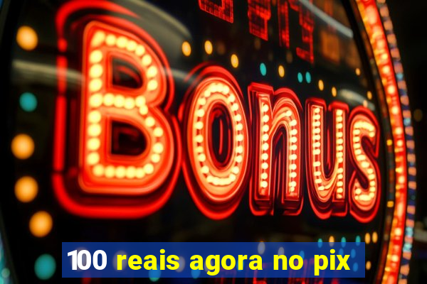 100 reais agora no pix